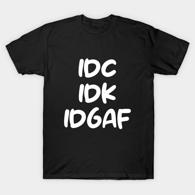 IDC, IDK, IDGAF T-Shirt by Estetic Sigmul